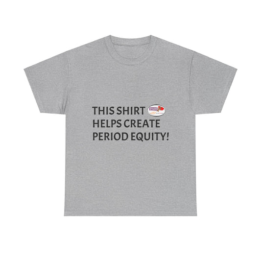 This shirt helps create period equity! t-shirt